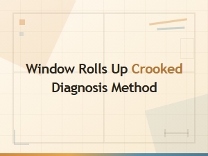 Window Rolls Up Crooked Diagnosis and Repair Methods