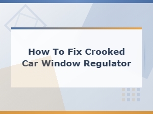How to Fix Crooked Car Window Regulator