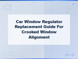 Car Window Regulator Replacement Guide Fix Crooked Window Alignment