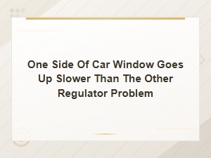Car Window Going Up Slower on One Side: Regulator Repair Solutions
